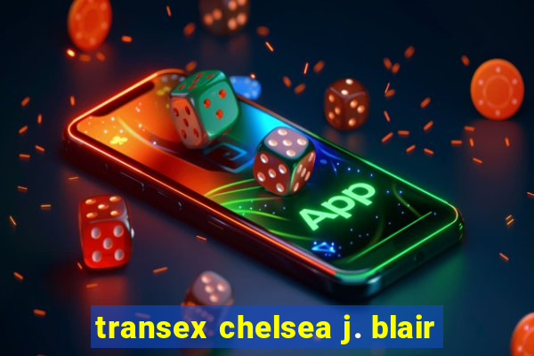 transex chelsea j. blair